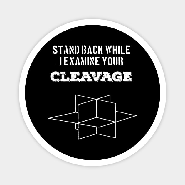 Stand Back While I Examine Your Cleavage design- Rockhound - Geology Magnet by Crimson Leo Designs